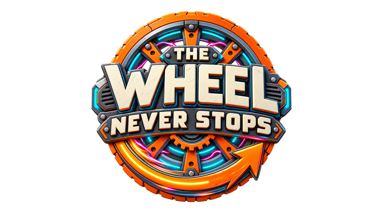 The Wheel Never Stops.